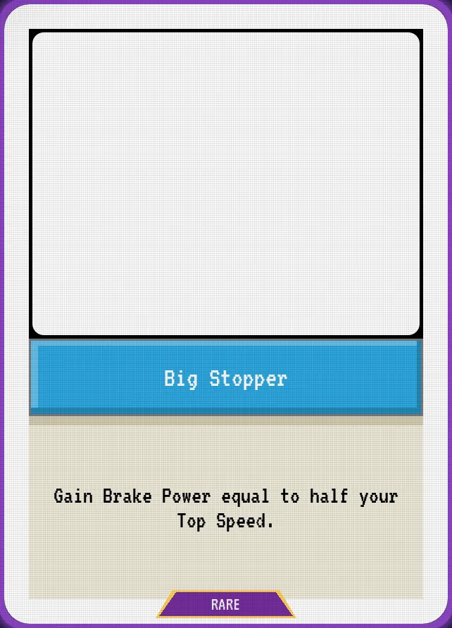 Big Stopper — Gain Brake Power equal to half your Top Speed.