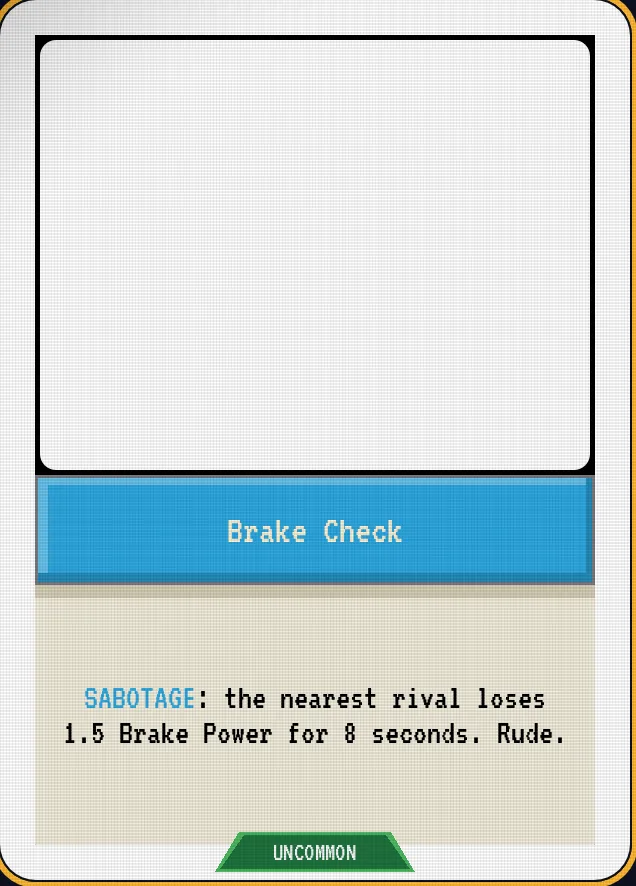 Brake Check — SABOTAGE: the nearest rival loses 1.5 Brake Power for 8 seconds. Rude.