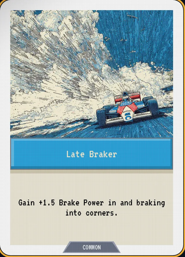 Late Braker — Gain +1.5 Brake Power in and braking into corners.