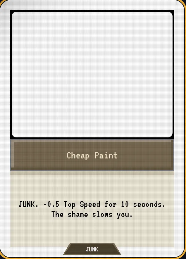 Cheap Paint — JUNK. -0.5 Top Speed for 10 seconds. The shame slows you.