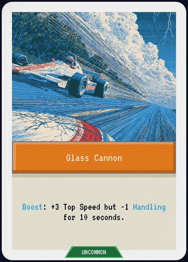 Glass Cannon — Boost: +3 Top Speed but -1 Handling for 10 seconds.