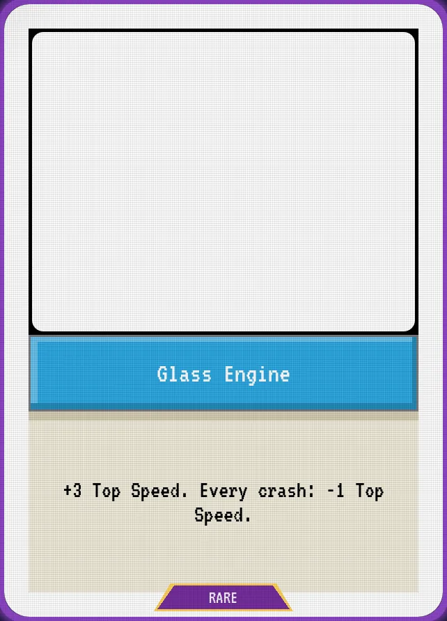 Glass Engine — +3 Top Speed. Every crash: -1 Top Speed.