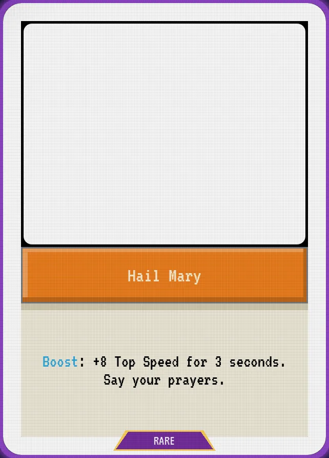 Hail Mary — Boost: +8 Top Speed for 3 seconds. Say your prayers.
