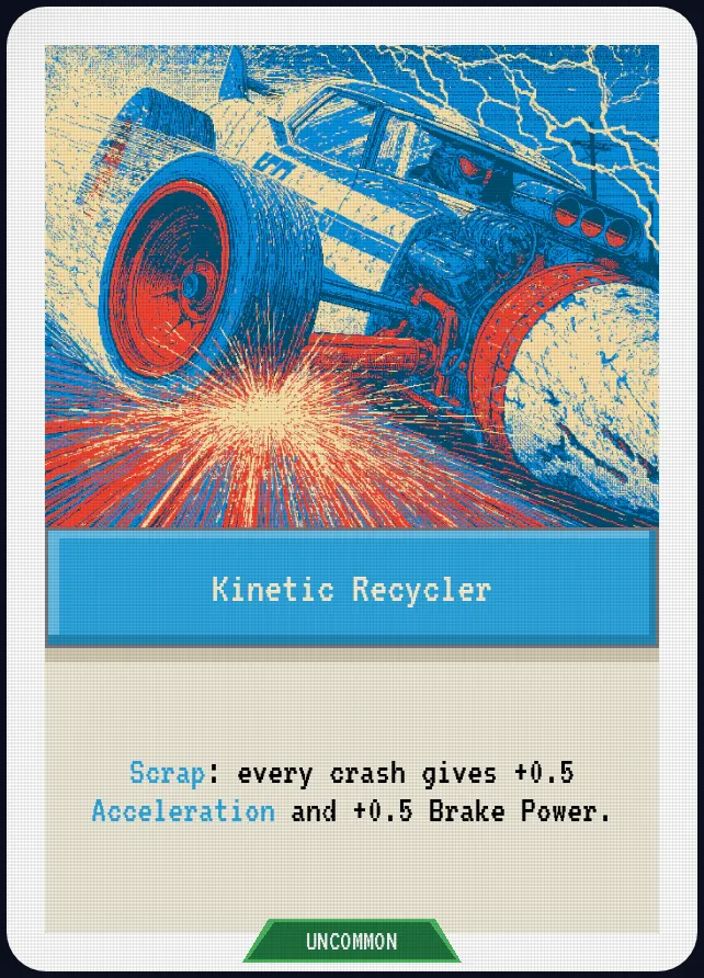 Kinetic Recycler — Scrap: every crash gives +0.5 Acceleration and +0.5 Brake Power.