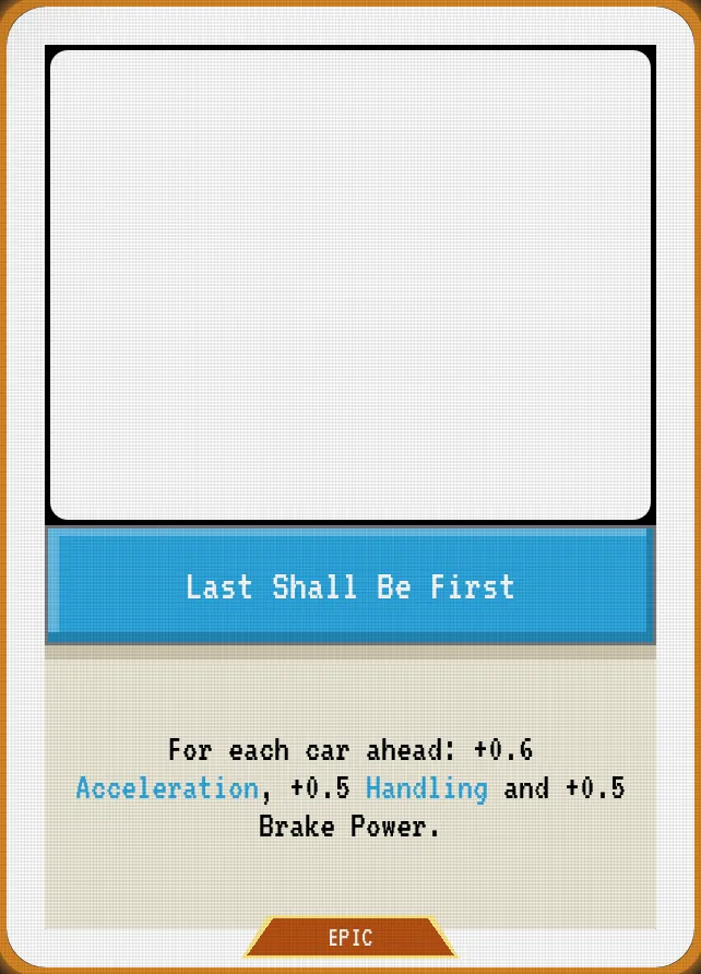 Last Shall Be First — For each car ahead: +0.6 Acceleration, +0.5 Handling and +0.5 Brake Power.