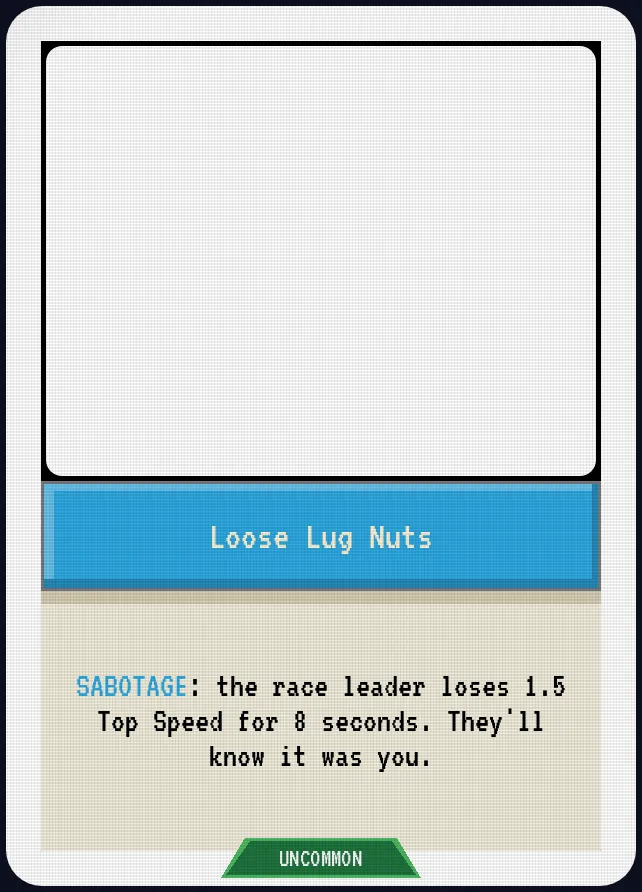 Loose Lug Nuts — SABOTAGE: the race leader loses 1.5 Top Speed for 8 seconds. They'll know it was you.