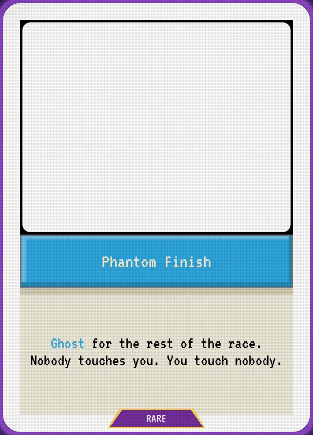 Phantom Finish — Ghost for the rest of the race. Nobody touches you. You touch nobody.