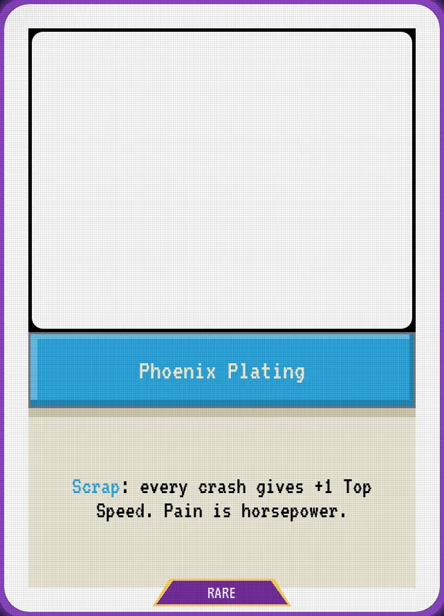 Phoenix Plating — Scrap: every crash gives +1 Top Speed. Pain is horsepower.