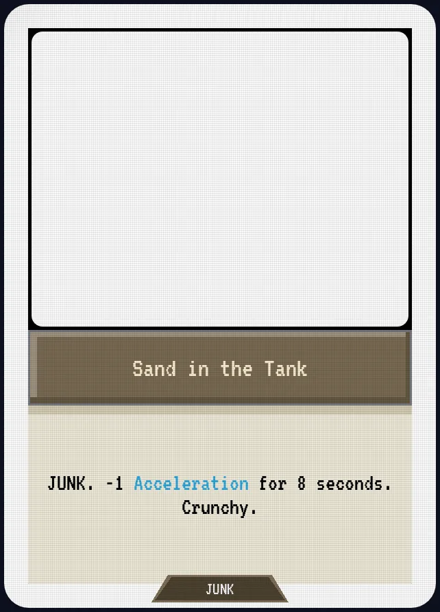 Sand in the Tank — JUNK. -1 Acceleration for 8 seconds. Crunchy.