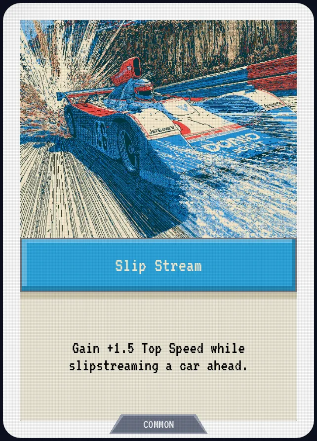 Slip Stream — Gain +1.5 Top Speed while slipstreaming a car ahead.