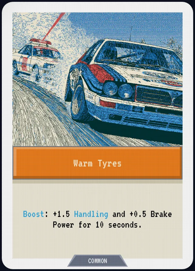 Warm Tyres — Boost: +1.5 Handling and +0.5 Brake Power for 10 seconds.