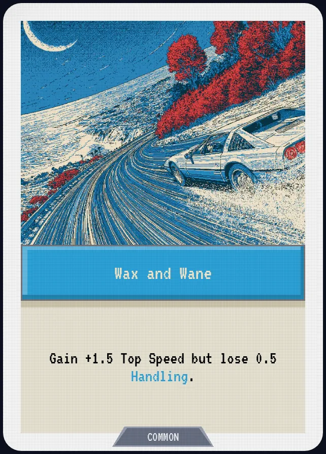 Wax and Wane — Gain +1.5 Top Speed but lose 0.5 Handling.