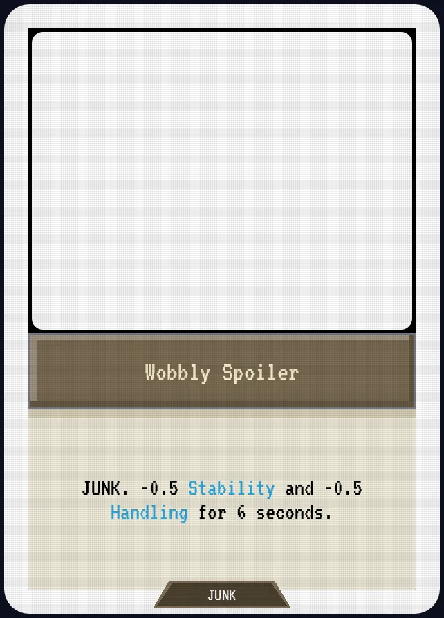 Wobbly Spoiler — JUNK. -0.5 Stability and -0.5 Handling for 6 seconds.